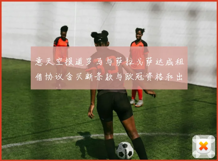 意天空报道罗马与萨拉戈萨达成租借协议含买断条款与欧冠资格和出场数挂钩