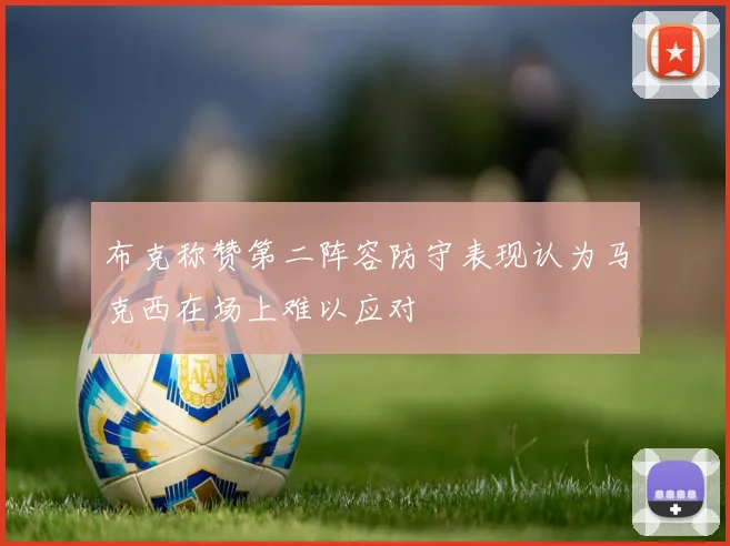 布克称赞第二阵容防守表现认为马克西在场上难以应对