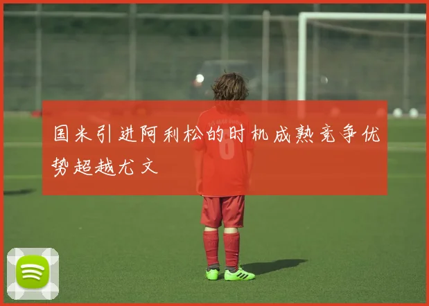 国米引进阿利松的时机成熟竞争优势超越尤文
